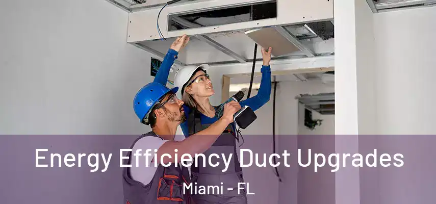 Energy Efficiency Duct Upgrades Miami - FL